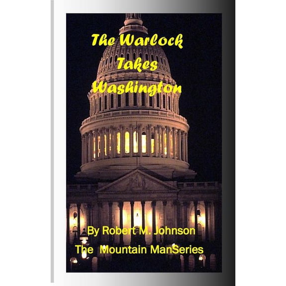 The Warlock Takes Washington: The Mountain Man Series Paperback 1493570951 9781493570959 Robert M. Johnson