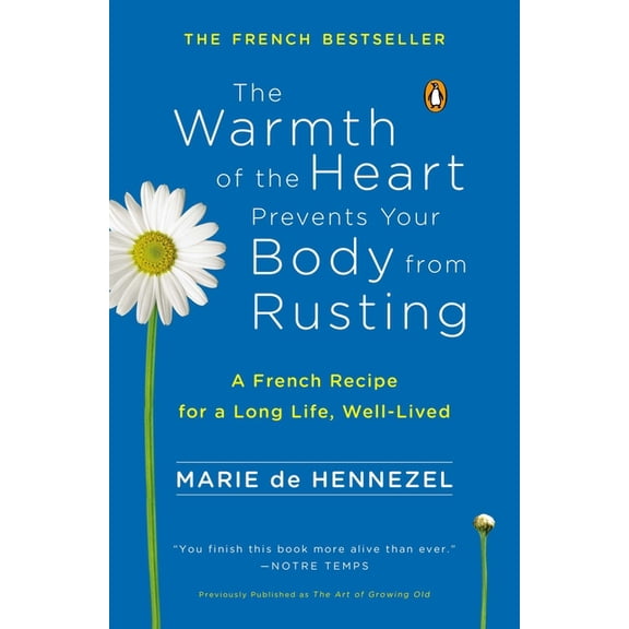 The Warmth of the Heart Prevents Your Body from Rusting: A French Recipe for a Long Life, Well-Lived, (Paperback)