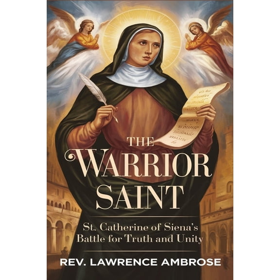 The Warrior Saint: St. Catherine of Siena's Battle for Truth and Unity, (Paperback)