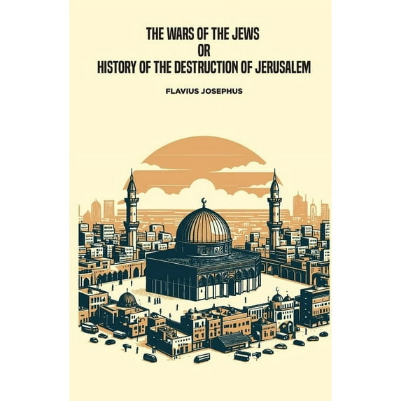 The Wars of the Jews, or History of the Destruction of Jerusalem, (Paperback)