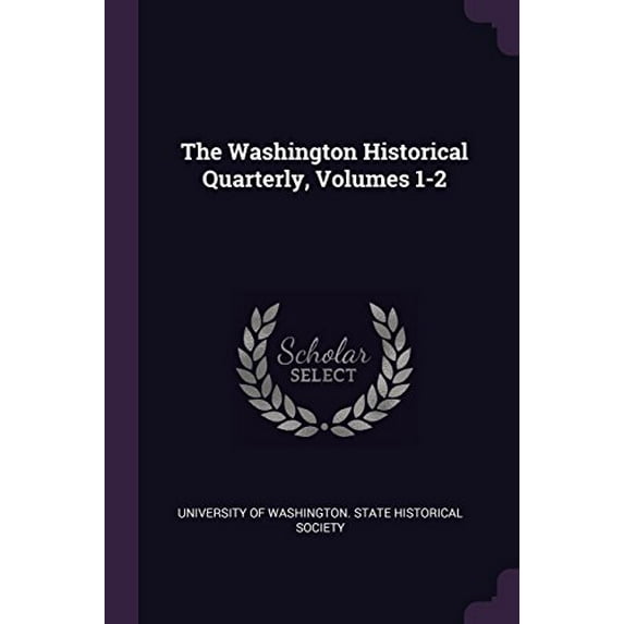 The Washington Historical Quarterly, Volumes 1-2 Paperback 1377834069 9781377834061 University Of Washington. State Historic