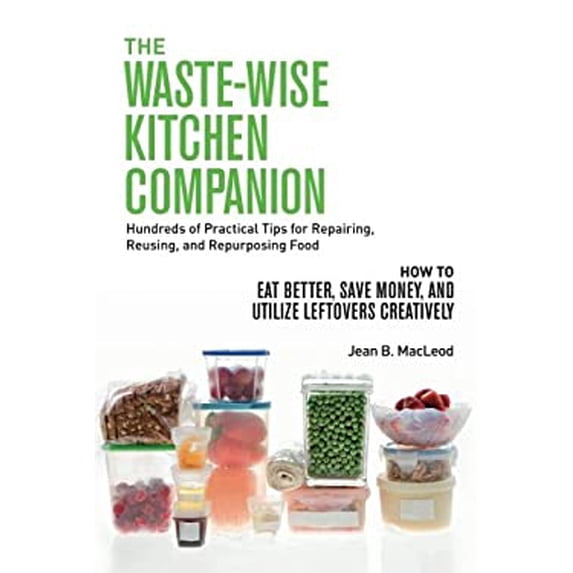 Pre-Owned The Waste-Wise Kitchen Companion: Hundreds of Practical Tips for Repairing, Reusing, and Repurposing Food: How to Eat Better, Save Money, and Utilize (Paperback) 0997446404 9780997446401