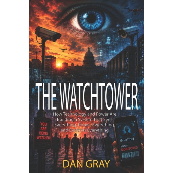 The Watchtower: How Technology and Power Are Building a System That Sees Everything, Knows Everything, and Controls Ever, (Paperback)