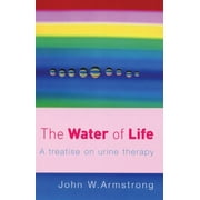 The Water of Life : A Treatise on Urine Therapy (Paperback)