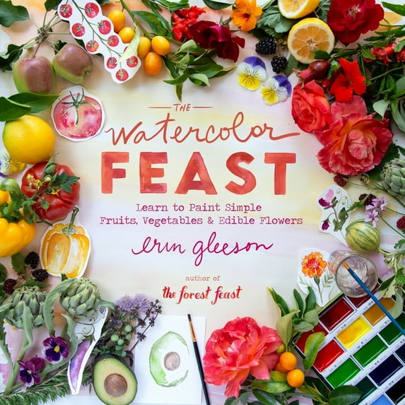 The Watercolor Feast: Learn to Paint Simple Fruits, Vegetables, and Flowers, (Hardcover)