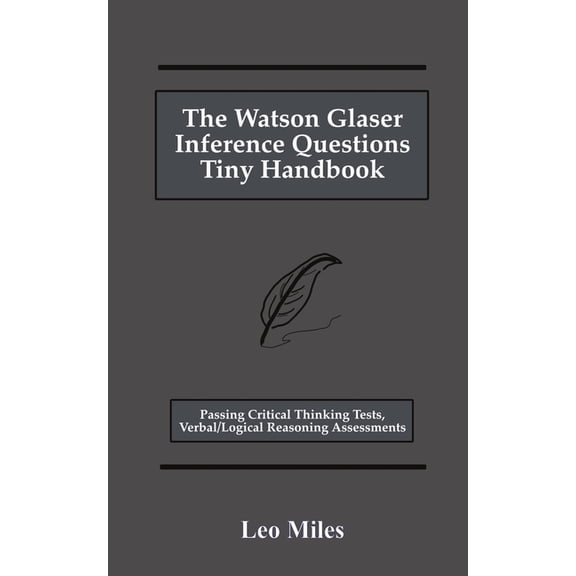 The Watson Glaser Inference Questions Tiny Handbook: Passing Critical Thinking Tests, Verbal/Logical Reasoning Assessmen, (Paperback)