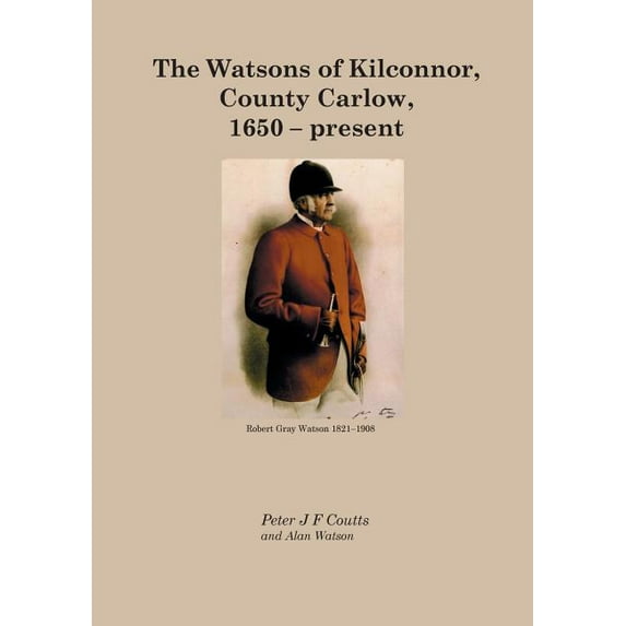 The Watsons of Kilconnor, County Carlow, 1650 - present, (Paperback)