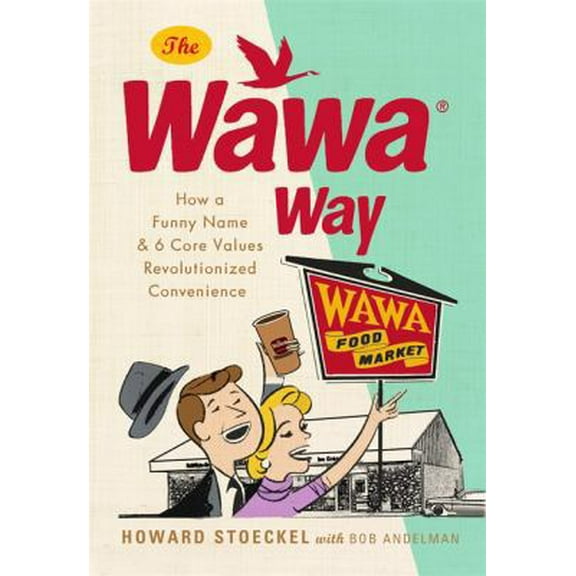 Pre-Owned The Wawa Way: How a Funny Name and Six Core Values Revolutionized Convenience (Hardcover) 0762453060 9780762453061