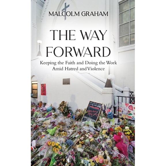 The Way Forward: Keeping the Faith and Doing the Work Amid Hatred and Violence, (Hardcover)