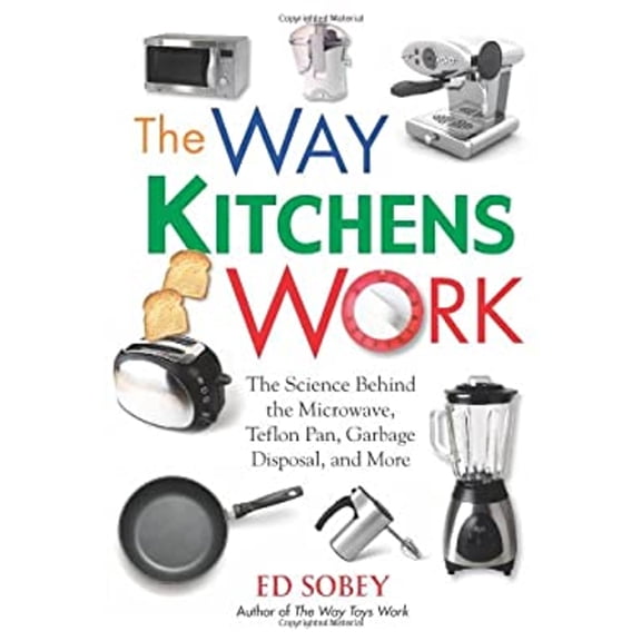Pre-Owned The Way Kitchens Work: The Science Behind the Microwave, Teflon Pan, Garbage Disposal, and More (Paperback) 1569762813 9781569762813