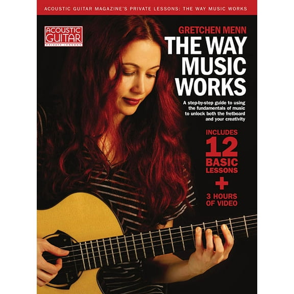 The Way Music Works - A Step-By-Step Guide to Using the Fundamentals of Music to Unlock the Fretboard &amp; Your Creativ, (Paperback)