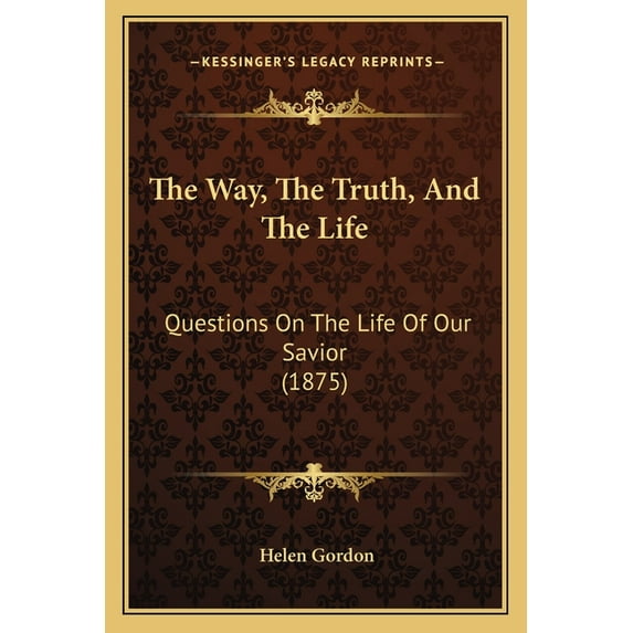 The Way, The Truth, And The Life : Questions On The Life Of Our Savior (1875) (Paperback)