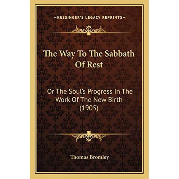 The Way To The Sabbath Of Rest: Or The Souls Progress In The Work Of The New Birth 1905 Paperback 1165662965 9781165662968 Thomas Bromley