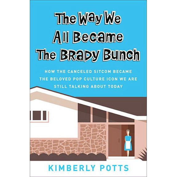 The Way We All Became the Brady Bunch: How the Canceled Sitcom Became the Beloved Pop Culture Icon We Are Still Talking , (Hardcover)