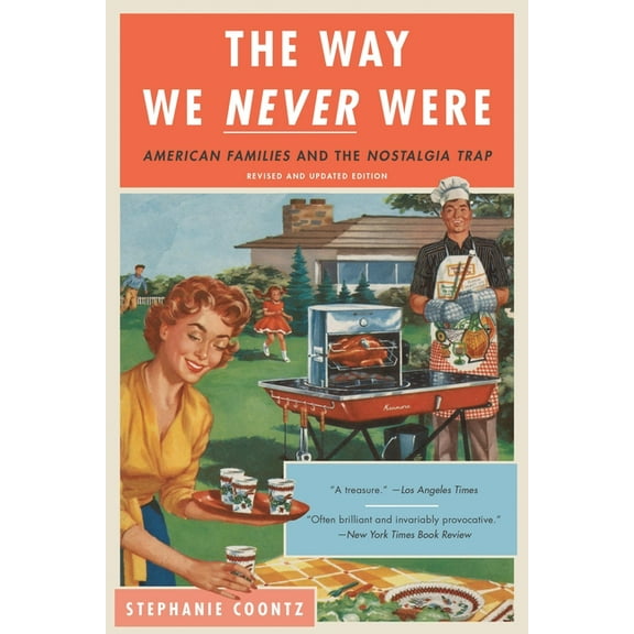 The Way We Never Were: American Families and the Nostalgia Trap, (Paperback)