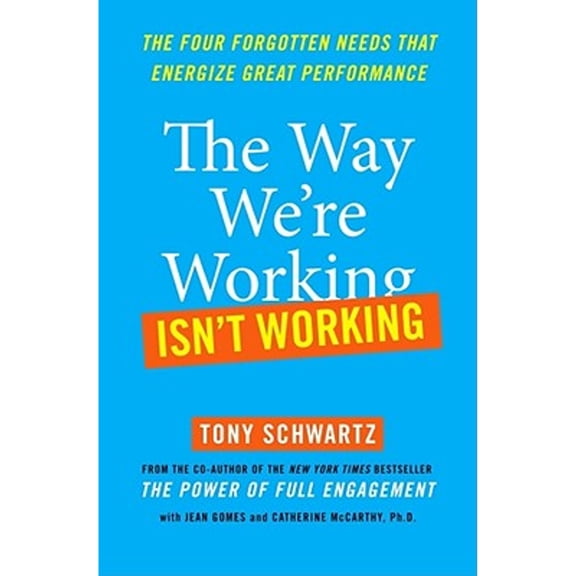 The Way We're Working Isn't Working: The Four Forgotten Needs That Energize Great Performance