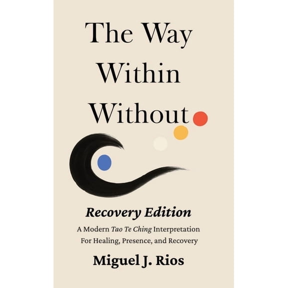 The Way Within Without - Recovery The Way Within Without Recovery Edition: A Modern Tao Te Ching Interpretation For Healing, Presence, and Recovery, Book 1, (Hardcover)