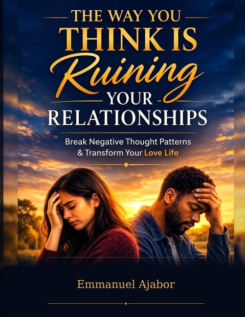 The Way You Think Is Ruining Your Relationships: How Hidden Patterns, Emotional Habits, and Silent Assumptions Destroy L, (Paperback)
