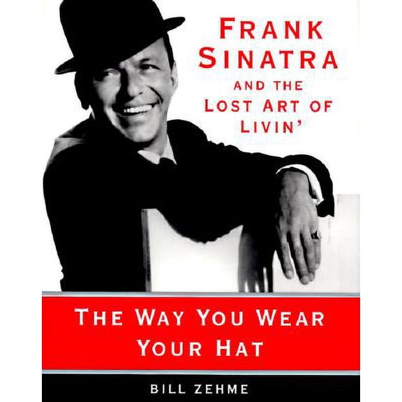 The Way You Wear Your Hat: Frank Sinatra and the Lost Art of Livin'