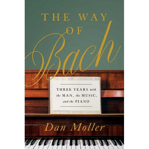 The Way of Bach: Three Years with the Man, the Music, and the Piano, (Hardcover)