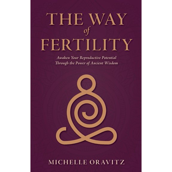The Way of Fertility: Awaken Your Reproductive Potential through the Transformative Power of Ancient Wisdom, (Paperback)