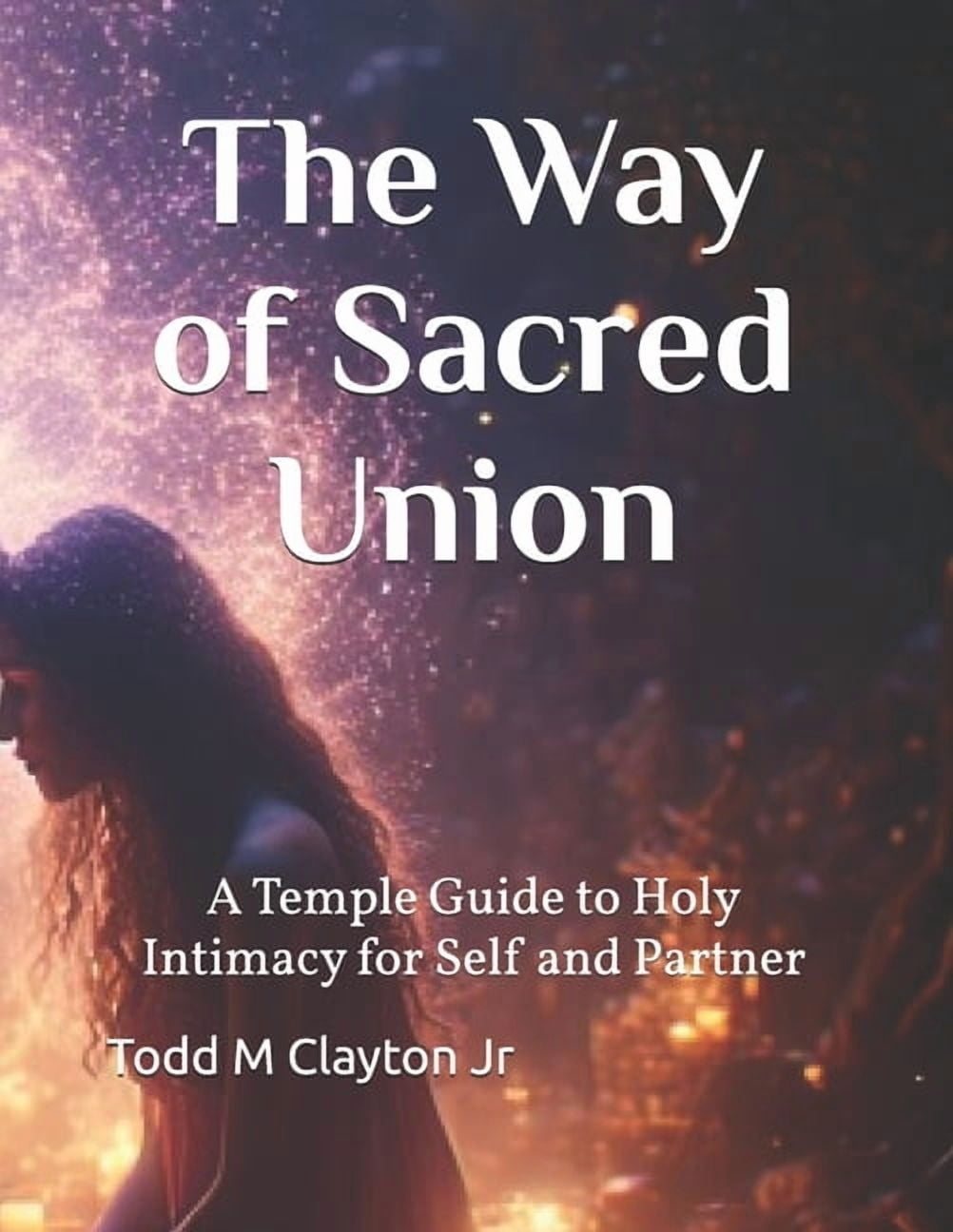 The Way of Sacred Union: A Temple Guide to Holy Intimacy for Self and Partner, (Paperback)