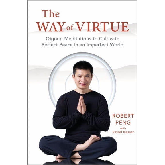 The Way of Virtue : Qigong Meditations to Cultivate Perfect Peace in an Imperfect World (Paperback)