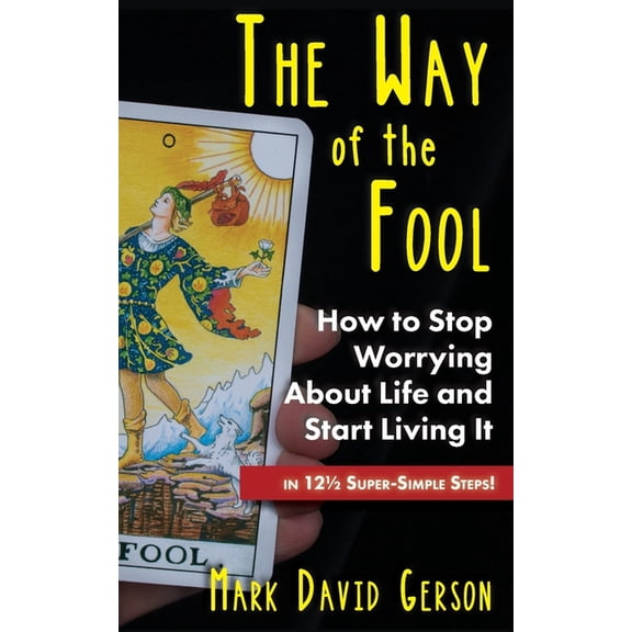 The Way of the Fool: How to Stop Worrying About Life and Start Living It...in 121/2 Super-Simple Steps, (Paperback)