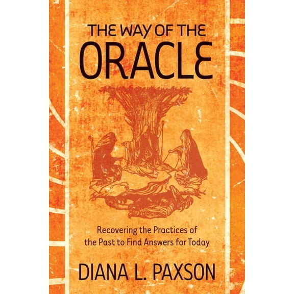 The Way of the Oracle: Recovering the Practices of the Past to Find Answers for Today, (Paperback)