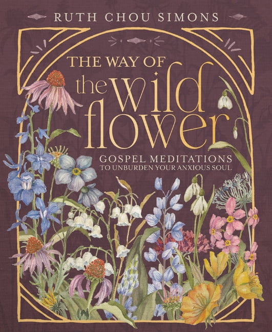 The Way of the Wildflower: Gospel Meditations to Unburden Your Anxious Soul, (Hardcover)