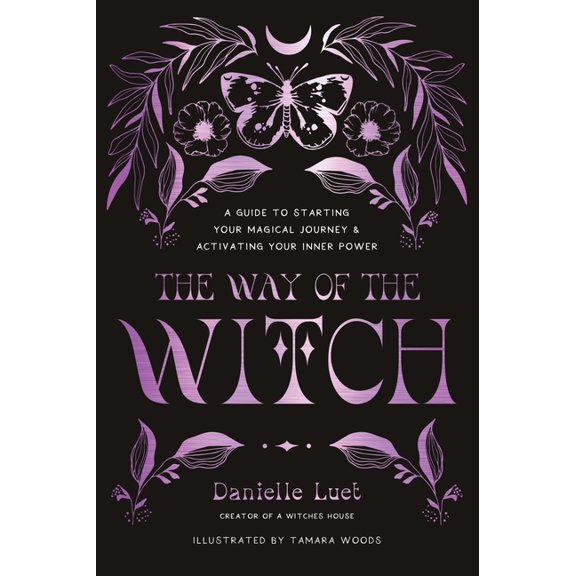The Way of the Witch: A Guide to Starting Your Magical Journey and Activating Your Inner Power, (Paperback)