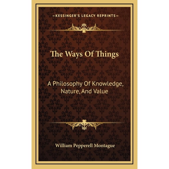 The Ways Of Things : A Philosophy Of Knowledge, Nature, And Value (Hardcover)