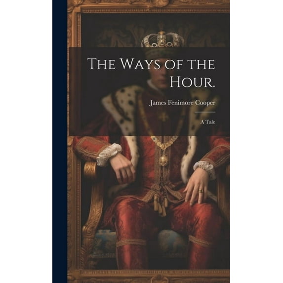 The Ways of the Hour. : A Tale (Hardcover)
