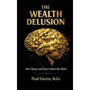 The Wealth Delusion How Money and Power Distort the Mind, Paperback