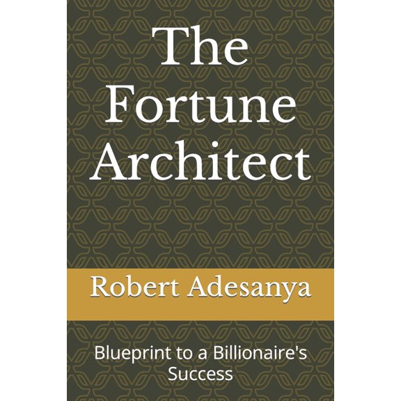 The Wealth Empire Mastering the Billiona The Fortune Architect: Blueprint to a Billionaire's Success, Book 1, (Paperback)