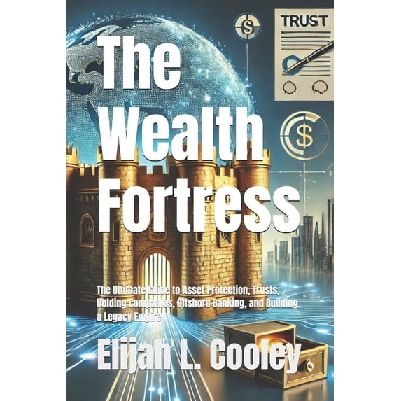 The Wealth Fortress: The Ultimate Guide to Asset Protection, Trusts, Holding Companies, Offshore Banking, and Building a, (Paperback)
