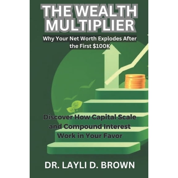 The Wealth Multiplier: Discover How Capital Scale and Compound Interest Work in Your Favor, (Paperback)