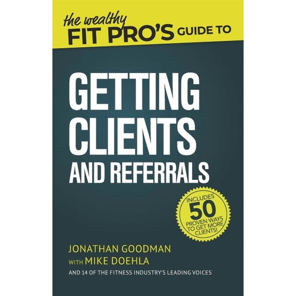 Wealthy Fit Pro's Guides The Wealthy Fit Pro's Guide to Getting Clients and Referrals, Book 3, (Paperback)
