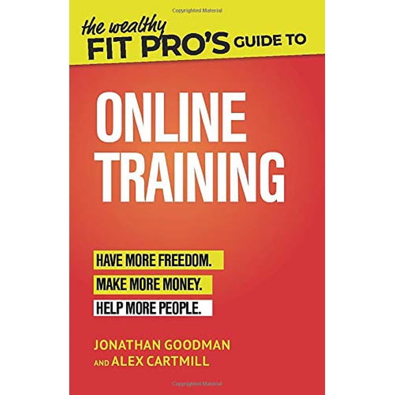 Pre-Owned The Wealthy Fit Pro's Guide to Online Training: Help More People, Make More Money, Have More Freedom (Paperback) 1073501949 9781073501946