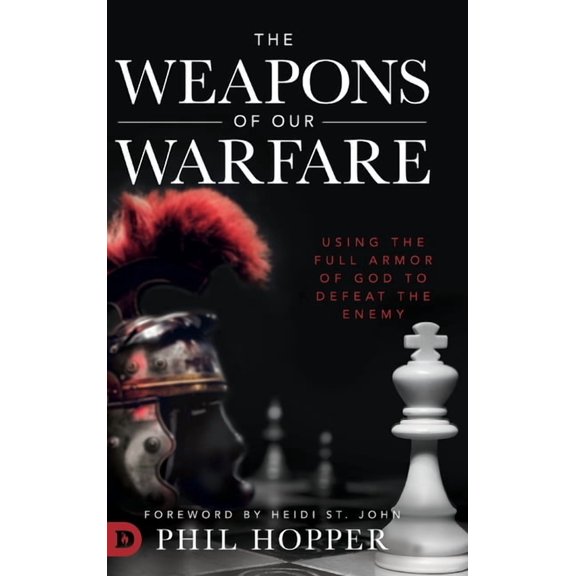 The Weapons of Our Warfare: Using the Full Armor of God to Defeat the Enemy (Hardcover) by Phil Hopper, Heidi St John