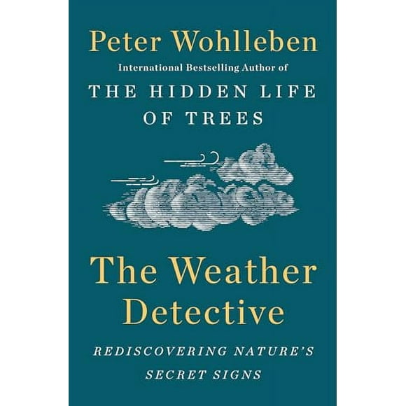 The Weather Detective: Rediscovering Nature's Secret Signs -- Peter Wohlleben