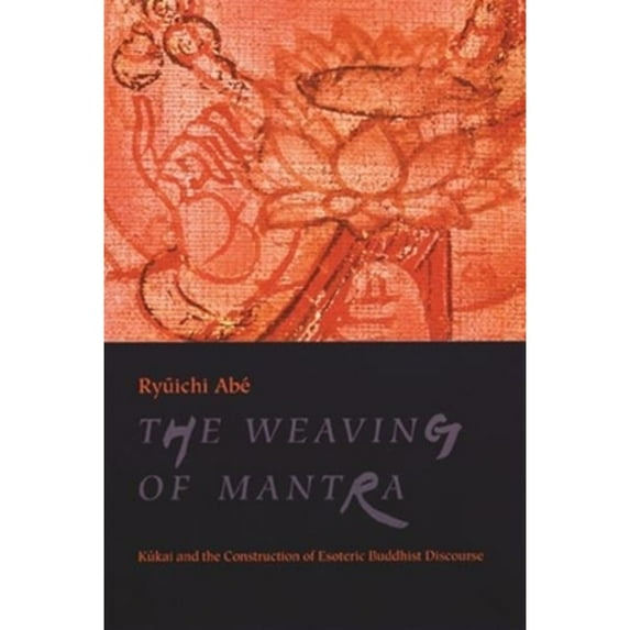 Pre-Owned The Weaving of Mantra: Kukai and the Construction of Esoteric Buddhist Discourse (Paperback) 0231112874 9780231112871