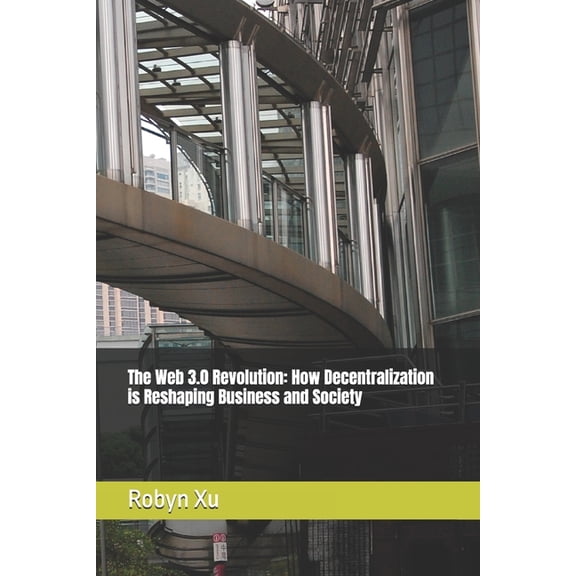 The Web 3.0 Revolution: How Decentralization is Reshaping Business and Society, (Paperback)