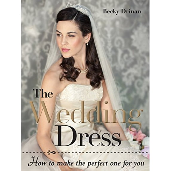 Pre-Owned The Wedding Dress: How to Make the Perfect One for You (Paperback) by Becky Drinan