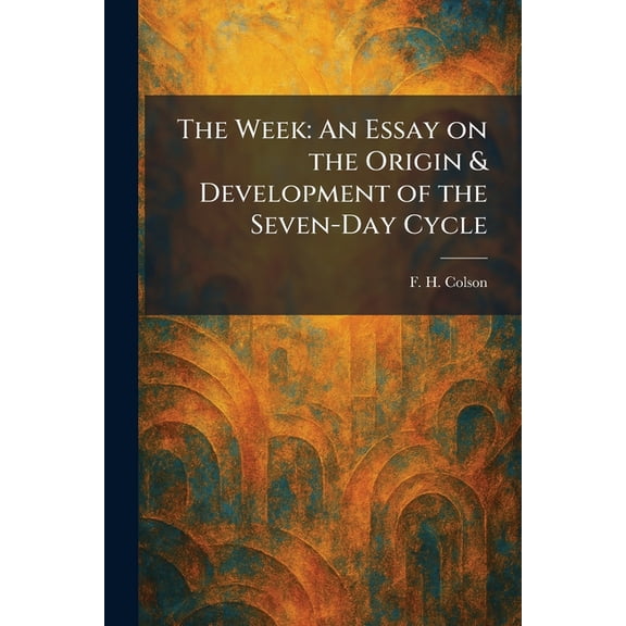 The Week: An Essay on the Origin & Development of the Seven-Day Cycle, (Paperback)