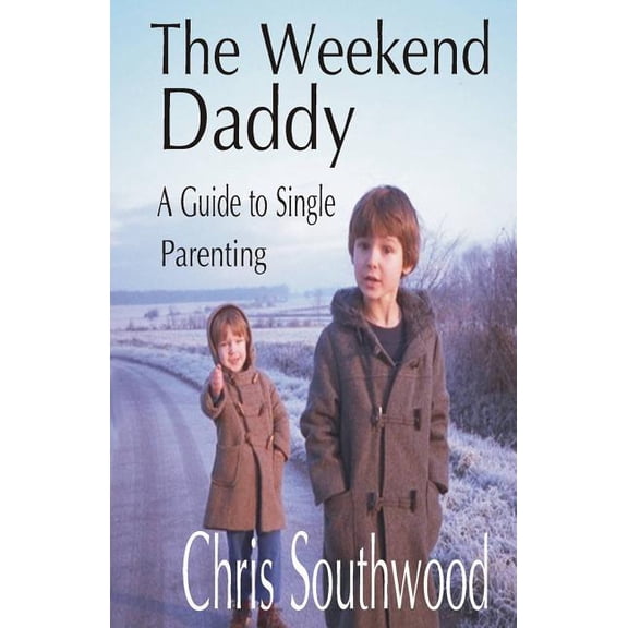 The Weekend Daddy: A Guide to Single Parenting