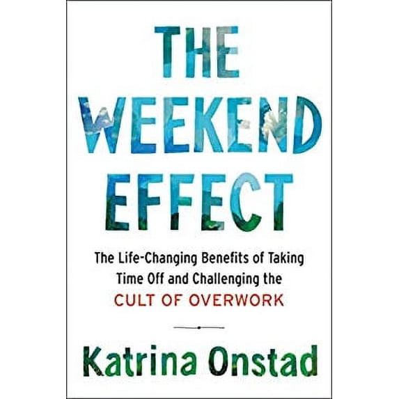 Pre-Owned The Weekend Effect: The Life-Changing Benefits of Taking Time Off and Challenging the Cult of Overwork (Hardcover) 0062440187 9780062440181