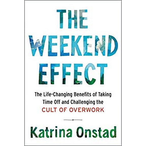 Pre-Owned The Weekend Effect: The Life-Changing Benefits of Taking Time Off and Challenging the Cult of Overwork (Hardcover) 0062440187 9780062440181