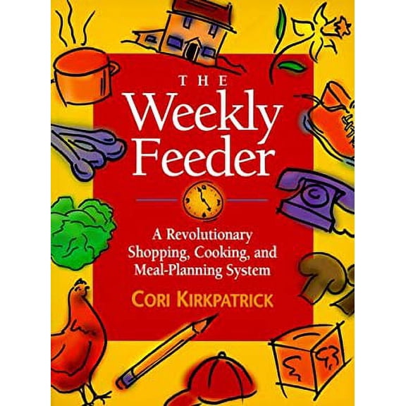 Pre-Owned The Weekly Feeder : A Revolutionary Shopping, Cooking and Meal Planning System (Paperback) 1892016095 9781892016096
