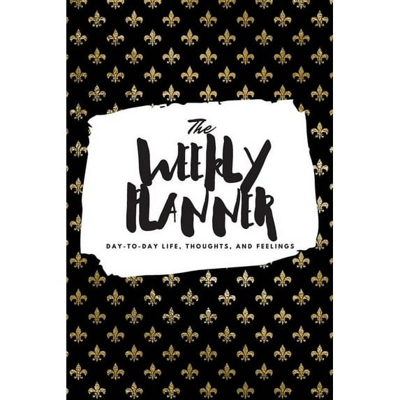 The Weekly Planner: Day-To-Day Life, Thoughts, and Feelings 6x9 Softcover Planner 6x9 Weekly Planner Paperback 1222254530 9781222254532 Sheba Blake